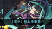 《原神》魈武器推荐