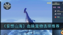 《妄想山海》血脉宠物选择推荐