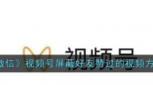 《微信》视频号屏蔽好友赞过的视频方法