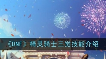 《DNF》精灵骑士三觉技能介绍