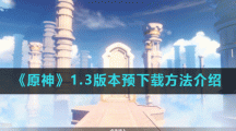 《原神》1.3版本预下载方法介绍