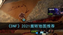 《DNF》2021搬砖地图推荐