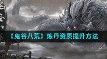 《鬼谷八荒》炼丹资质提升方法