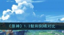 《原神》1.3魈和刻晴对比