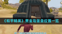 《和平精英》黄金岛堡垒位置一览