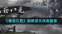 《鬼谷八荒》剑修逆天改命推荐