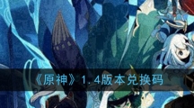 《原神》1.4版本兑换码