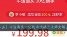 《拼多多》牛运当头十亿到手活动无法助力解决方法
