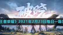 《王者荣耀》2021年2月23日每日一题答案