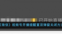 《微信》视频号开播提醒置顶弹窗关闭方法