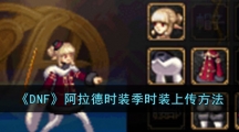 《DNF》阿拉德时装季时装上传方法
