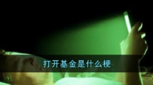 打开基金是什么梗