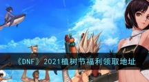 《DNF》2021植树节福利领取地址