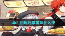 异世相遇尽享美味梗出处意思介绍