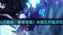 《天地劫：幽城再临》冰璃五内加点攻略