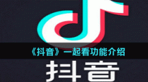 《抖音》一起看功能介绍