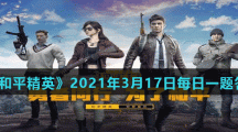《和平精英》2021年3月17日每日一题答案
