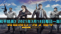 《和平精英》2021年3月18日每日一题答案