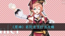 《原神》若陀龙王打法攻略