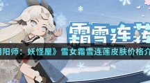 《阴阳师：妖怪屋》雪女霜雪连莲皮肤价格介绍