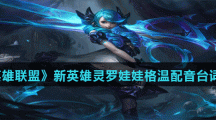 《英雄联盟》新英雄灵罗娃娃格温配音台词分享