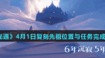 《光遇》4月1日复刻先祖位置与任务完成方法
