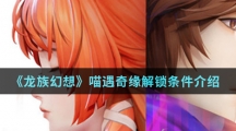 《龙族幻想》喵遇奇缘解锁条件介绍