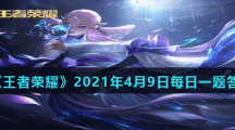 《王者荣耀》2021年4月9日每日一题答案