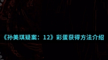 《孙美琪疑案：12》彩蛋获得方法介绍