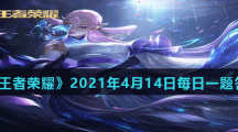 《王者荣耀》2021年4月14日每日一题答案
