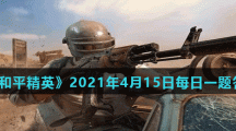 《和平精英》2021年4月15日每日一题答案