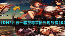 《DNF》五一套至尊装扮外观欣赏2021