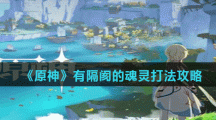 《原神》有隔阂的魂灵打法攻略