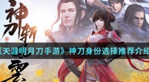 《天涯明月刀手游》神刀身份选择推荐介绍