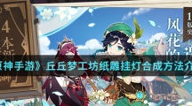 《原神手游》丘丘梦工坊纸雕挂灯合成方法介绍