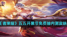 《王者荣耀》2021五五开黑节免费抽内测皮肤介绍