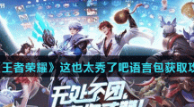 《王者荣耀》这也太秀了吧语言包获取方法攻略