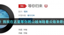 《抖音》我就在这里等你跨山越海踏着云烟来歌曲介绍