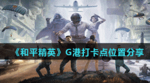 《和平精英》G港打卡点位置分享