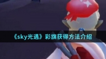 《sky光遇》彩旗获得方法介绍