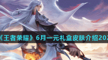 《王者荣耀》6月一元礼盒皮肤介绍2021