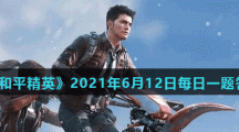 《和平精英》2021年6月12日每日一题答案