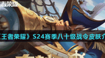 《王者荣耀》S24赛季八十级战令皮肤介绍