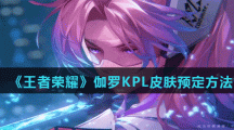 《王者荣耀》伽罗KPL皮肤预定方法