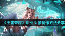《王者荣耀》职业头像制作方法分享