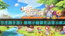 《摩尔庄园手游》憨憨小猪装无法显示解决方法