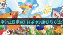 《摩尔庄园手游》抹茶冰淇淋获取方法介绍