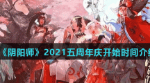 《阴阳师》2021五周年庆开始时间介绍