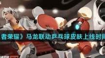 《王者荣耀》马龙联动乒乓球皮肤上线时间介绍