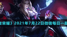 《王者荣耀》2021年7月22日微信每日一题答案
